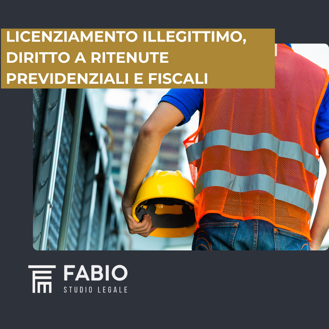 Lavoratore illegittimamente licenziato, diritto alle ritenute previdenziali e fiscali