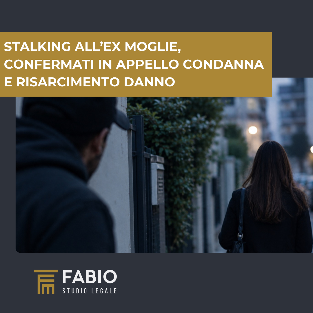 Stalking all’ex moglie, confermati in appello condanna e risarcimento del danno
